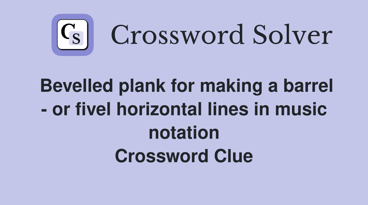 Bevelled plank for making a barrel - or fivel horizontal lines in music notation Crossword Clue