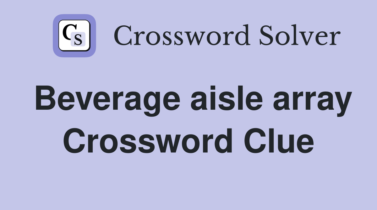 Beverage aisle array Crossword Clue
