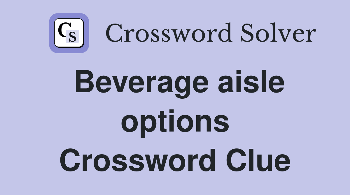 Beverage aisle options Crossword Clue
