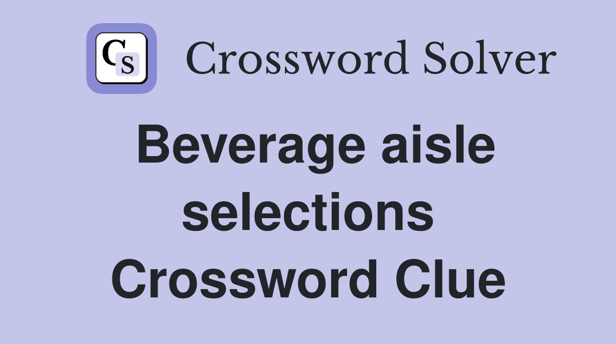 Beverage aisle selections Crossword Clue