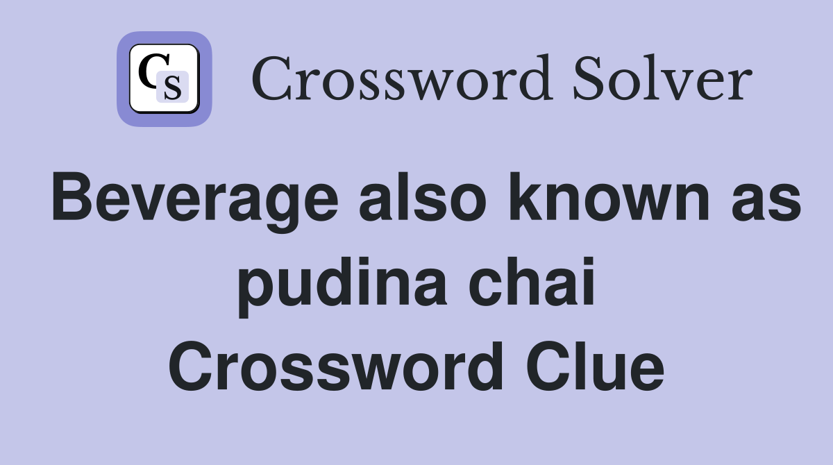 Beverage also known as pudina chai Crossword Clue