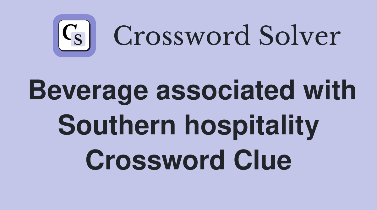 Beverage associated with Southern hospitality Crossword Clue