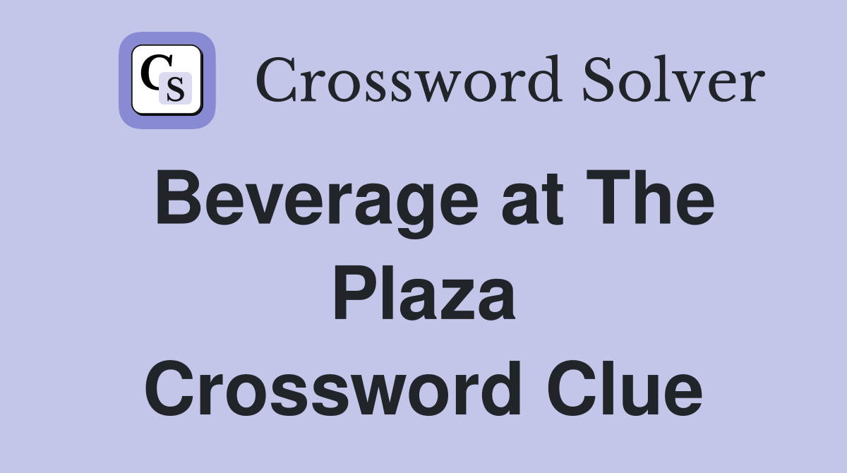 Beverage at The Plaza Crossword Clue