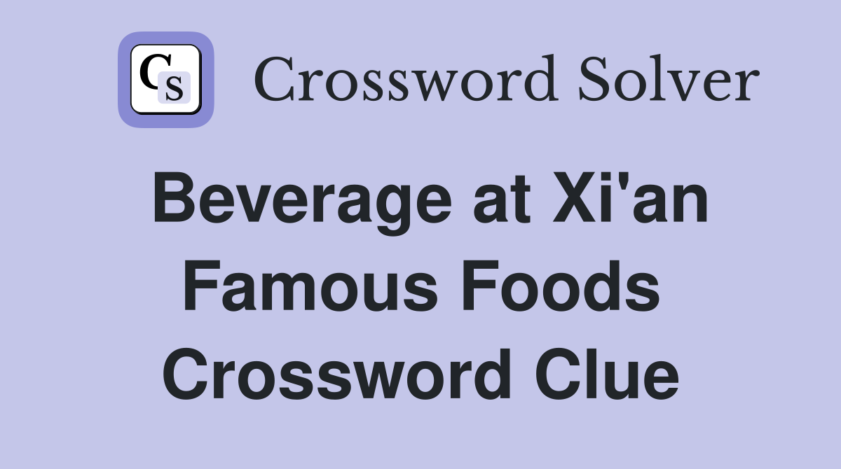 Beverage at Xi'an Famous Foods Crossword Clue