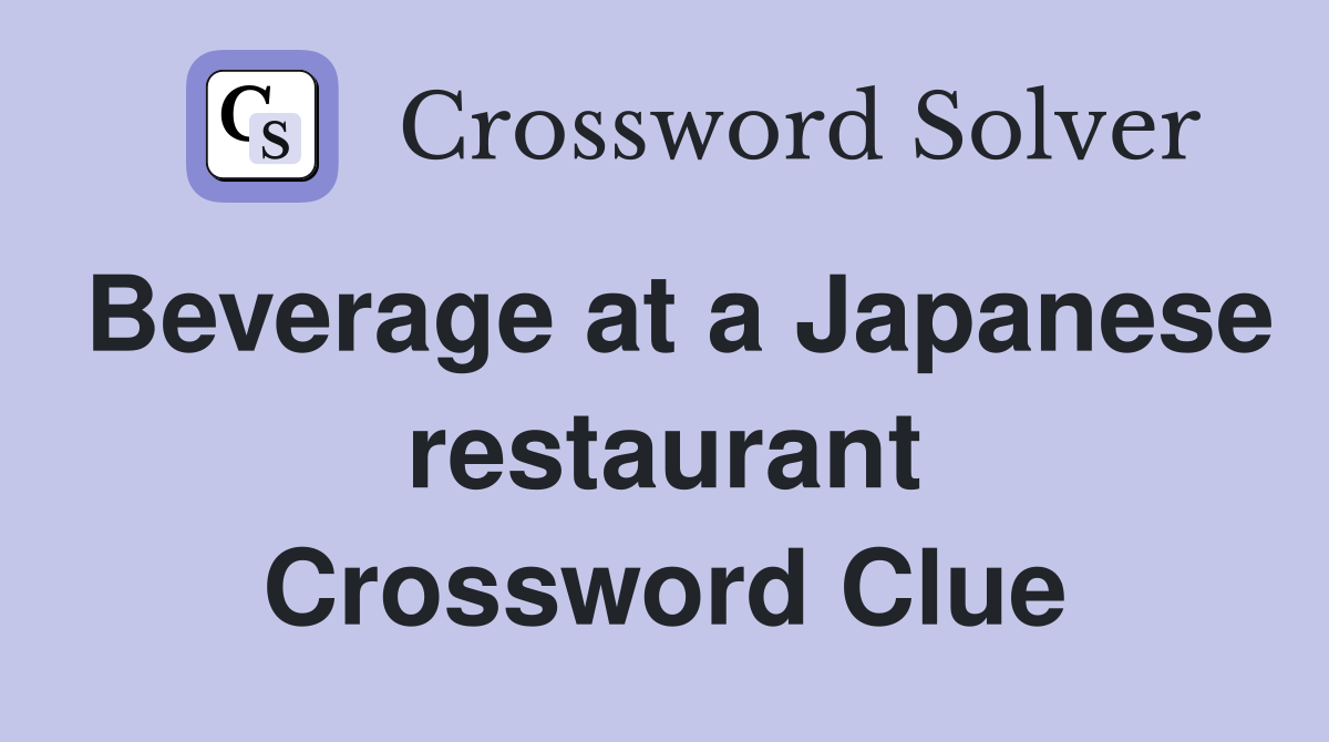 Beverage at a Japanese restaurant Crossword Clue