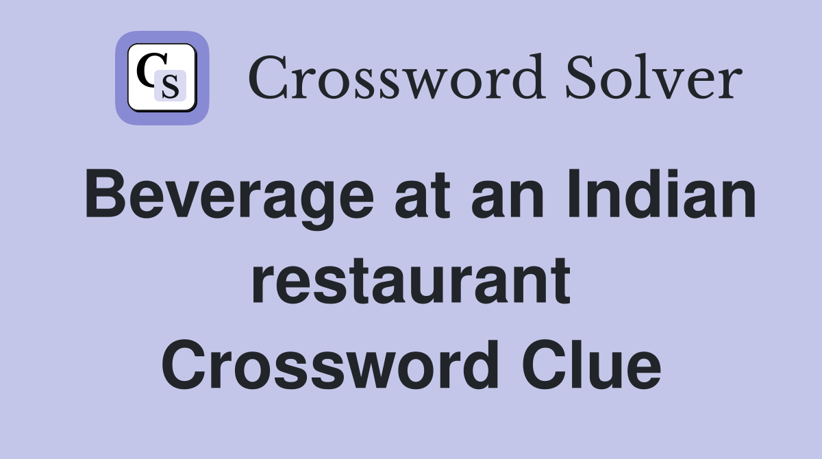 Beverage at an Indian restaurant Crossword Clue