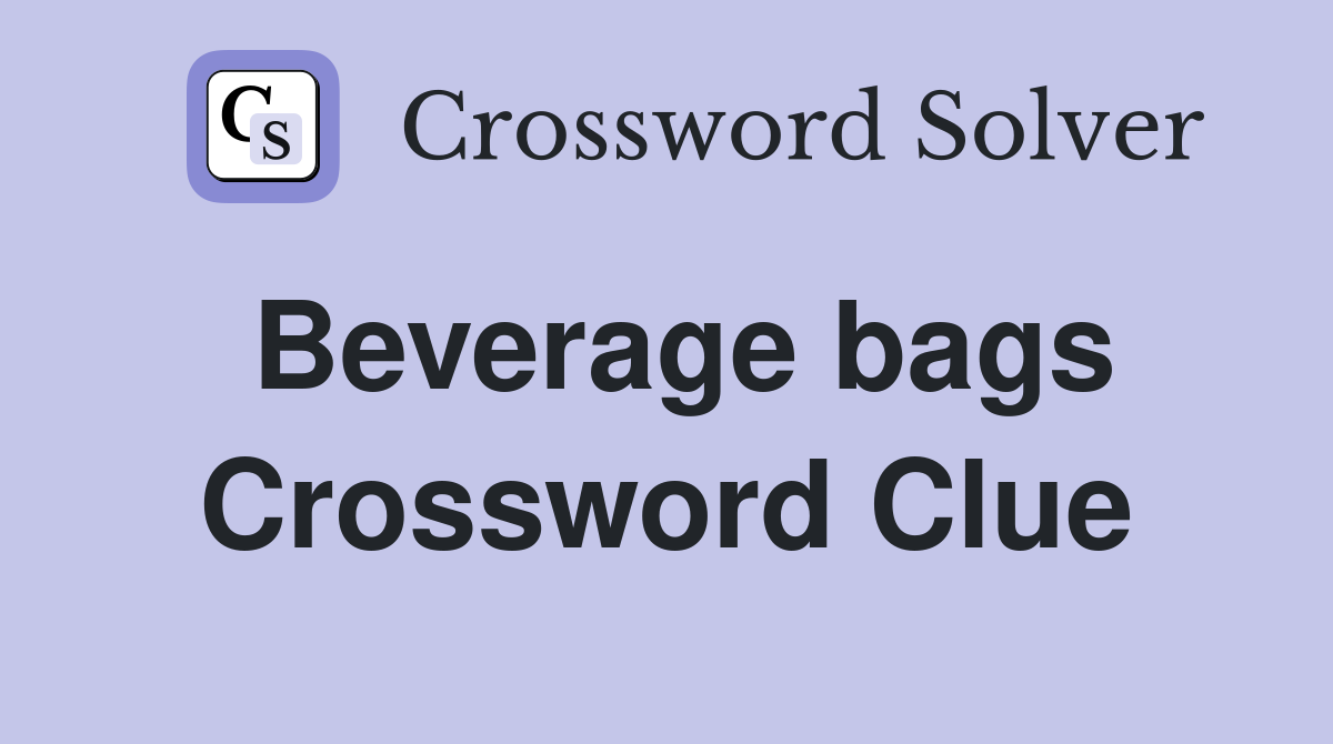 Beverage bags Crossword Clue