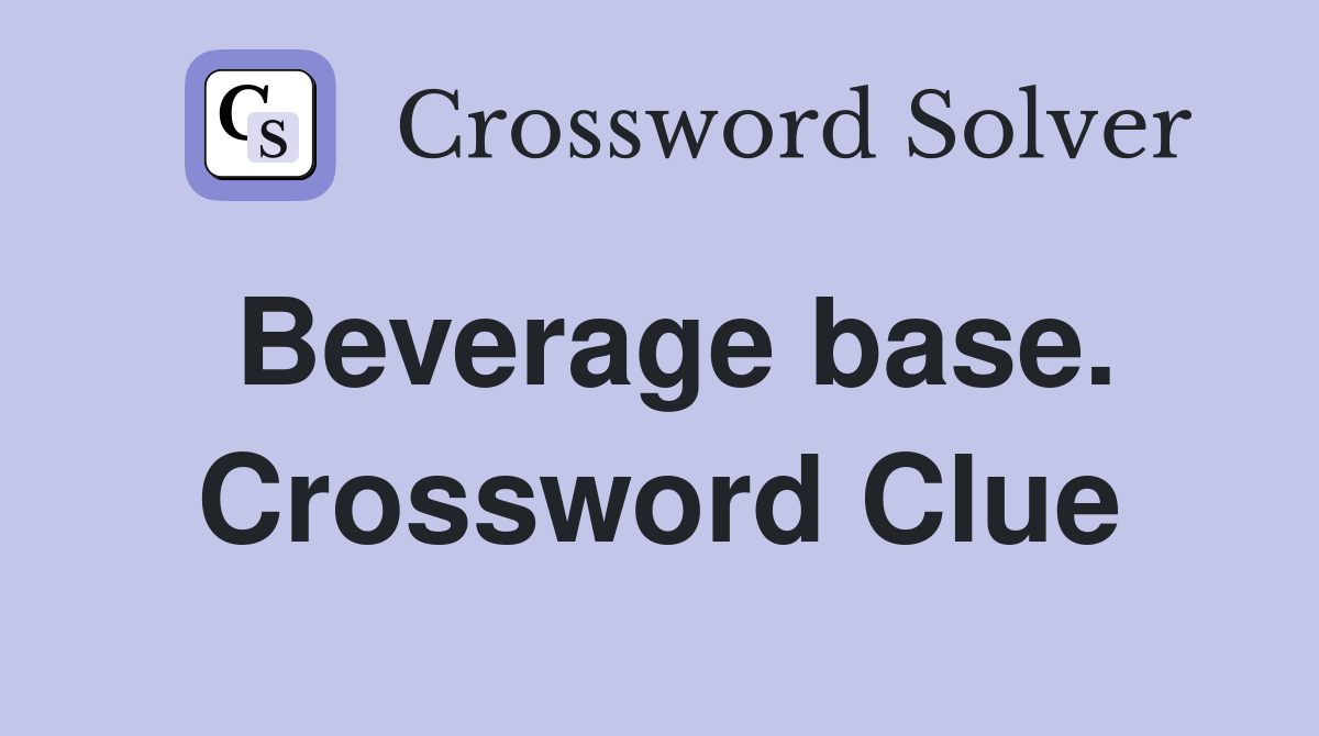 Beverage base. Crossword Clue