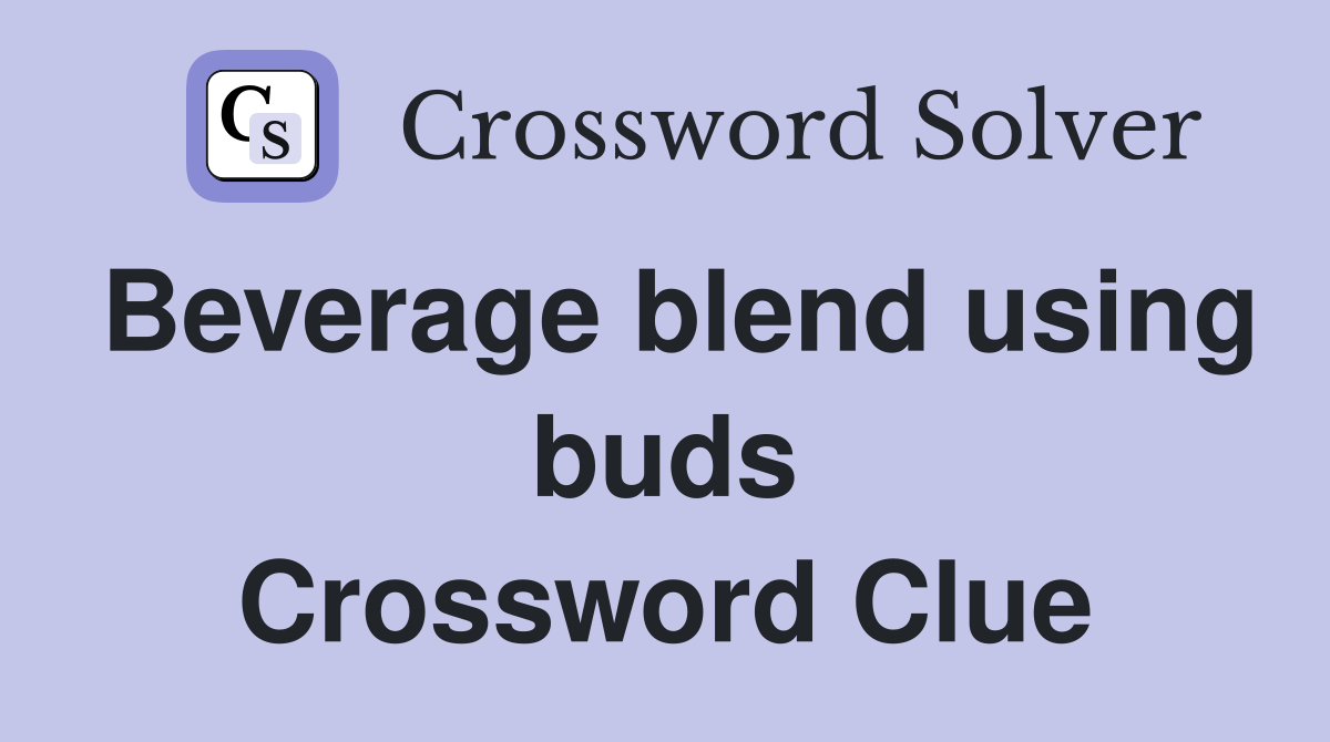 Beverage blend using buds Crossword Clue