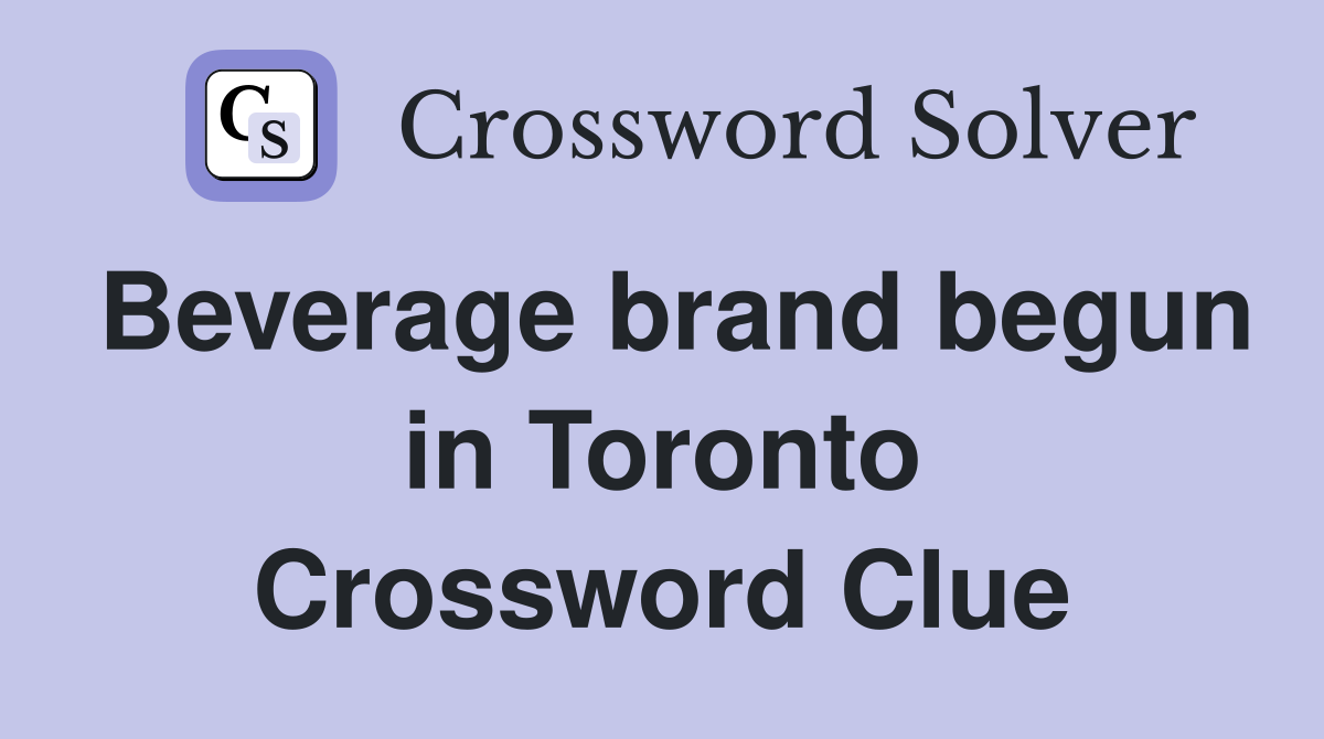 Beverage brand begun in Toronto Crossword Clue