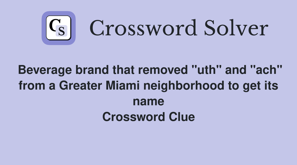 Beverage brand that removed "uth" and "ach" from a Greater Miami neighborhood to get its name Crossword Clue