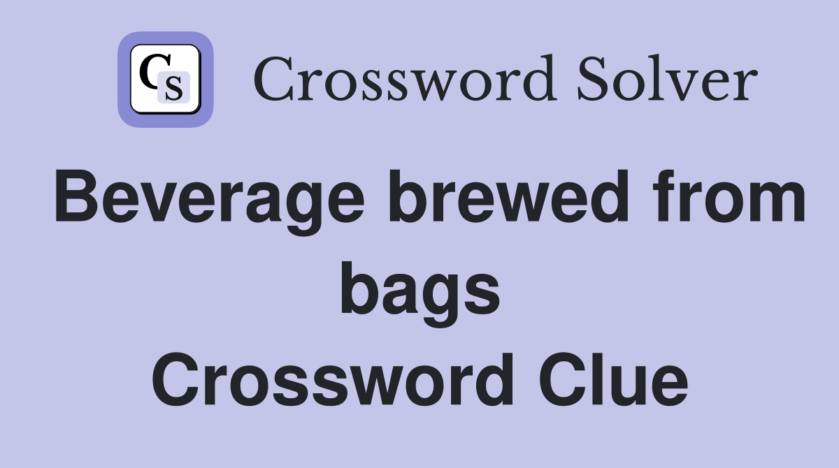 Beverage brewed from bags Crossword Clue