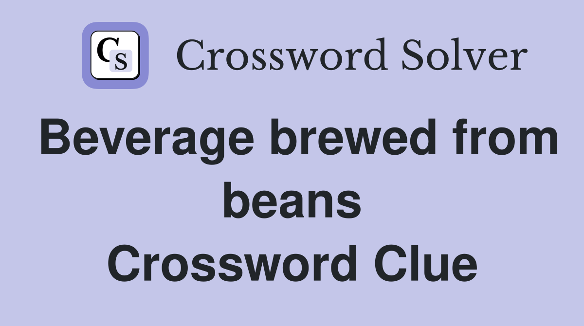 Beverage brewed from beans Crossword Clue