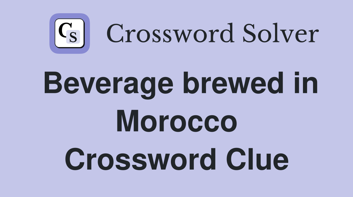 Beverage brewed in Morocco Crossword Clue