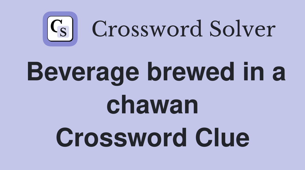 Beverage brewed in a chawan Crossword Clue