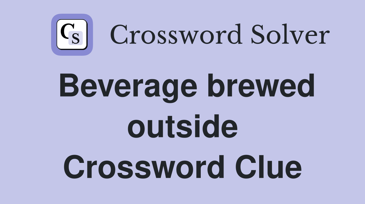 Beverage brewed outside Crossword Clue