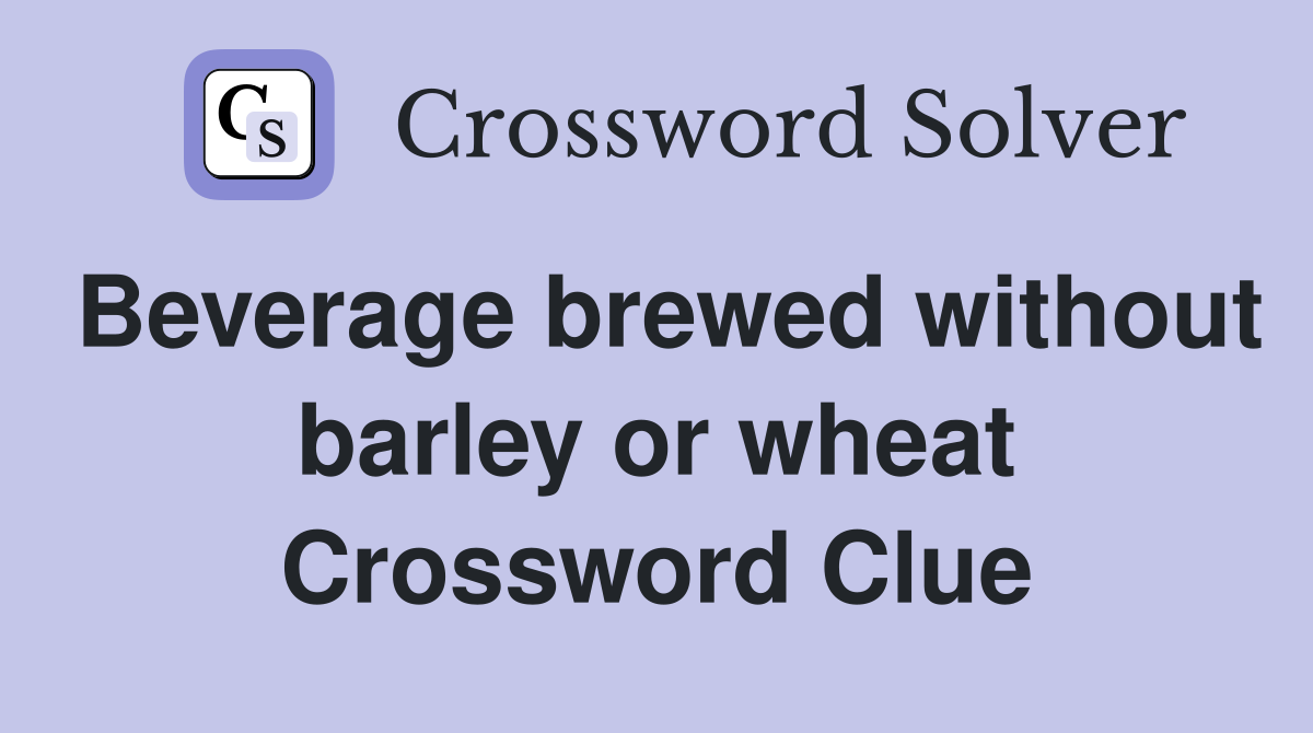 Beverage brewed without barley or wheat Crossword Clue