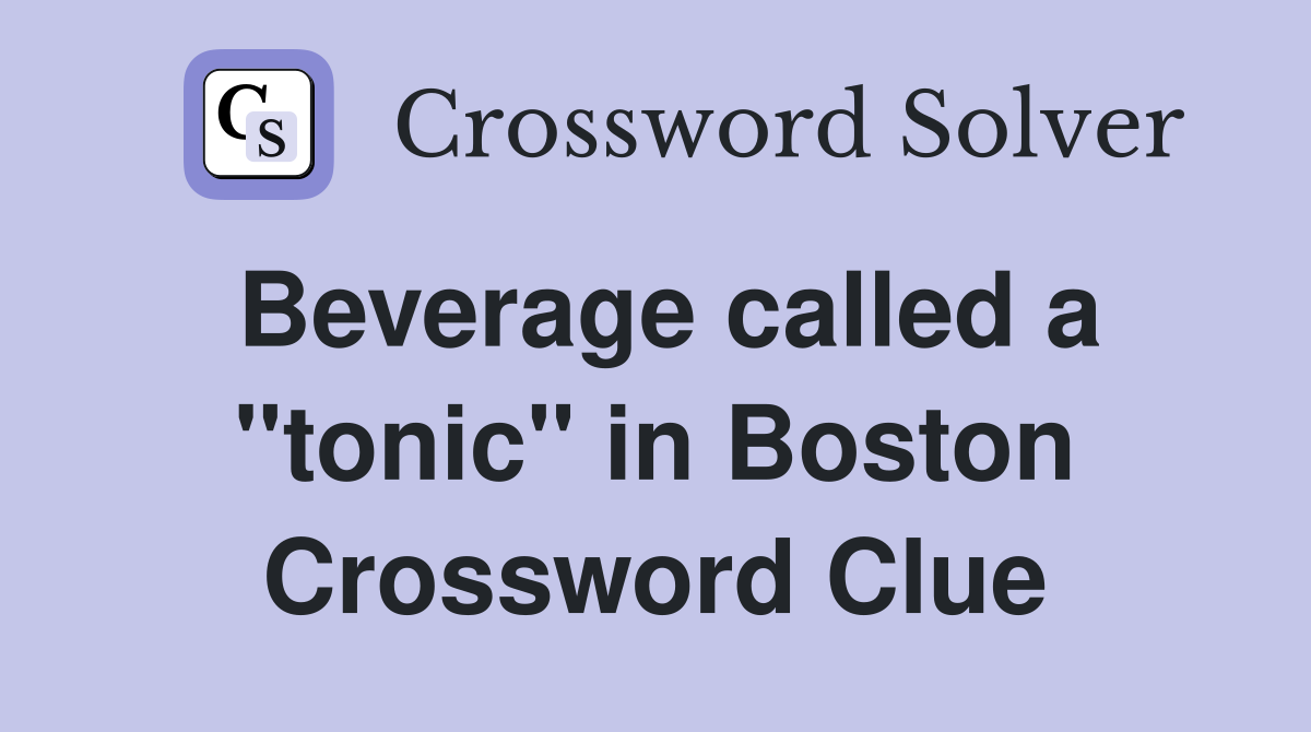 Beverage called a "tonic" in Boston Crossword Clue