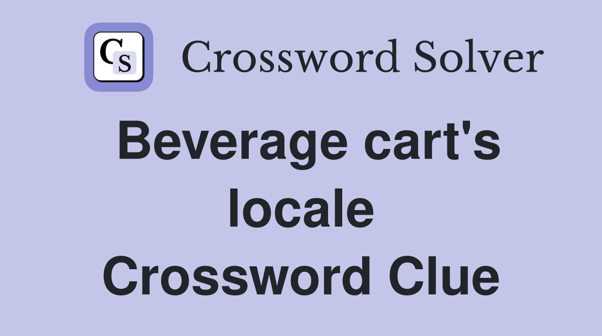 Beverage cart's locale Crossword Clue