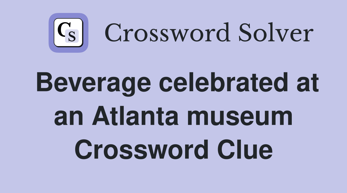 Beverage celebrated at an Atlanta museum Crossword Clue