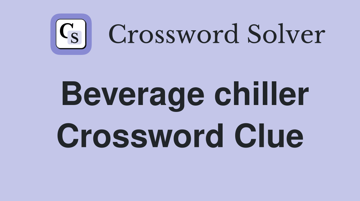 Beverage chiller Crossword Clue