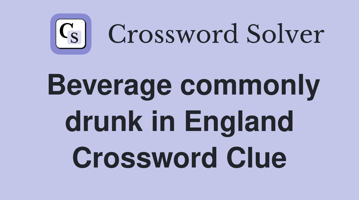 Beverage commonly drunk in England Crossword Clue