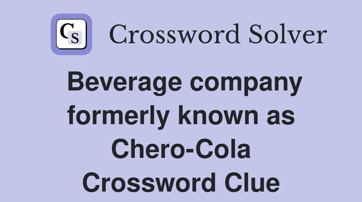 Beverage company formerly known as Chero-Cola Crossword Clue