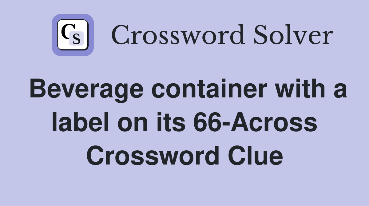 Beverage container with a label on its 66-Across Crossword Clue