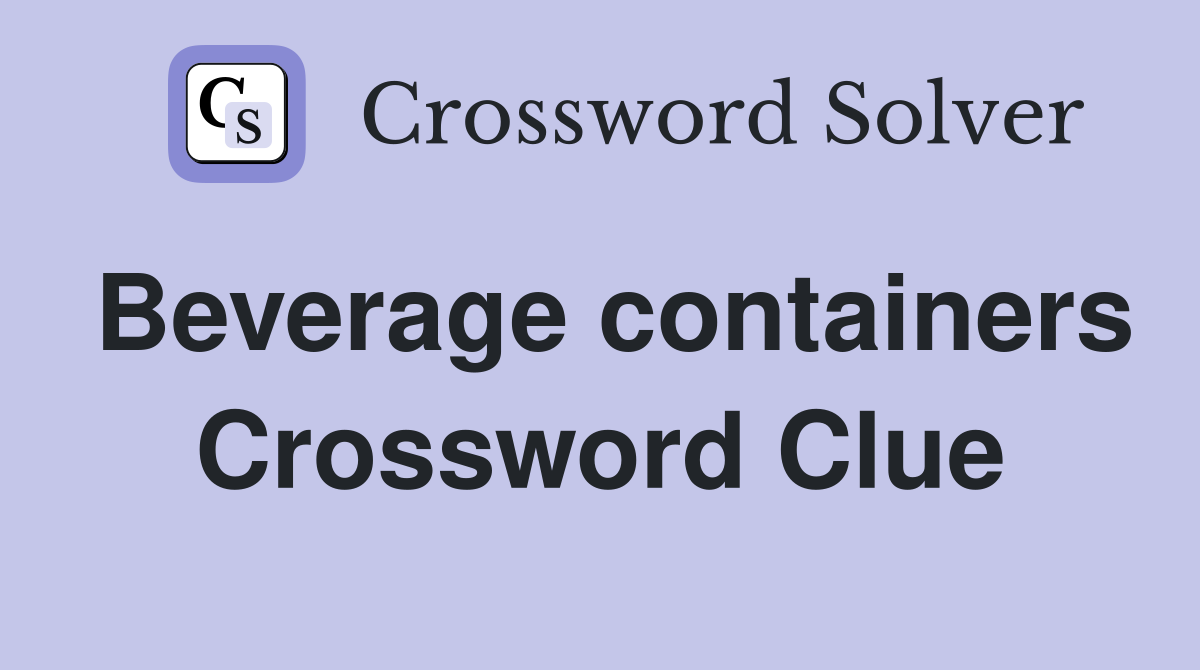 Beverage containers Crossword Clue