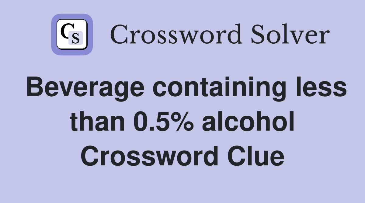 Beverage containing less than 0.5% alcohol Crossword Clue
