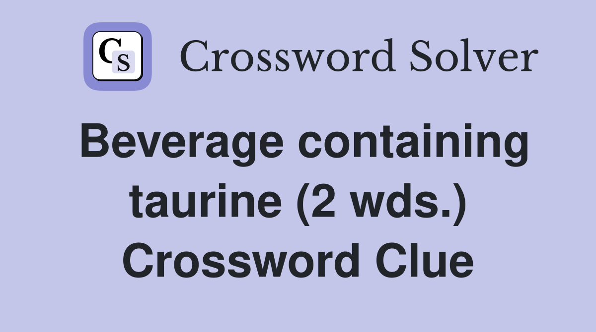 Beverage containing taurine (2 wds.) Crossword Clue