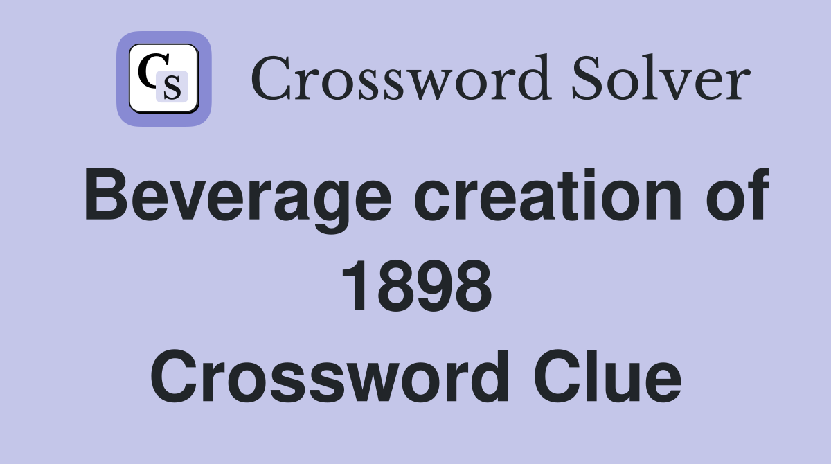Beverage creation of 1898 Crossword Clue