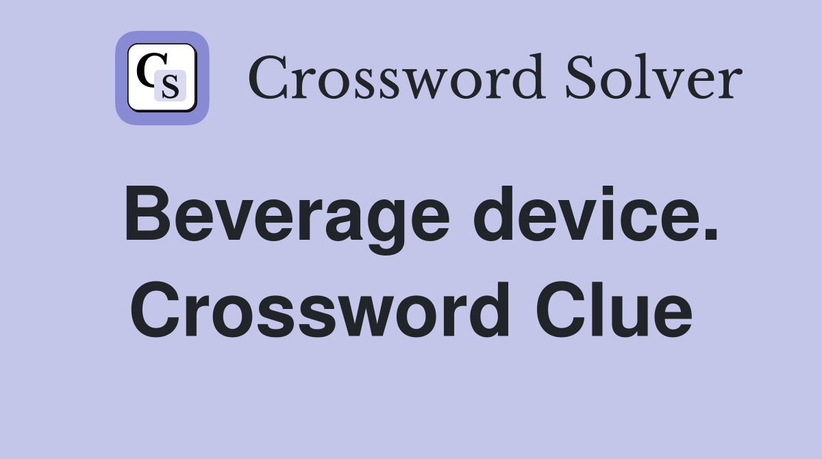 Beverage device. Crossword Clue