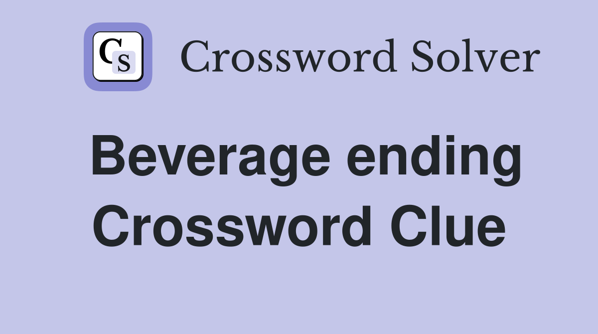 Beverage ending Crossword Clue