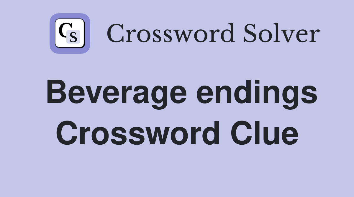 Beverage endings Crossword Clue