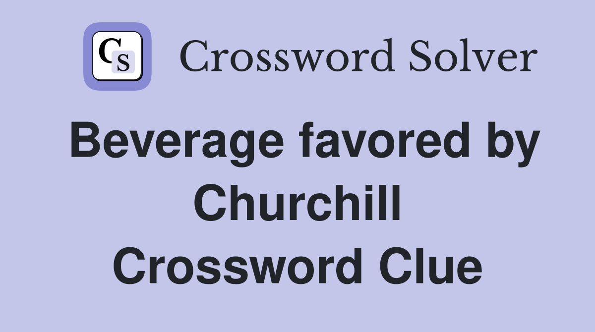 Beverage favored by Churchill Crossword Clue