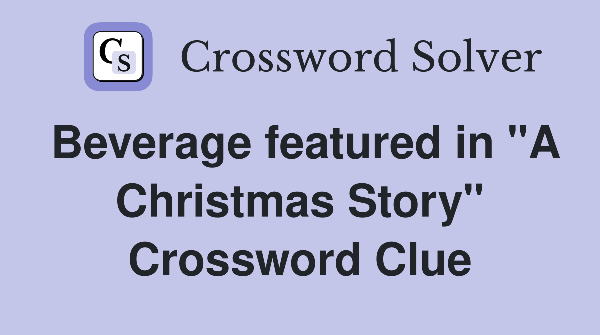 Beverage featured in "A Christmas Story" Crossword Clue