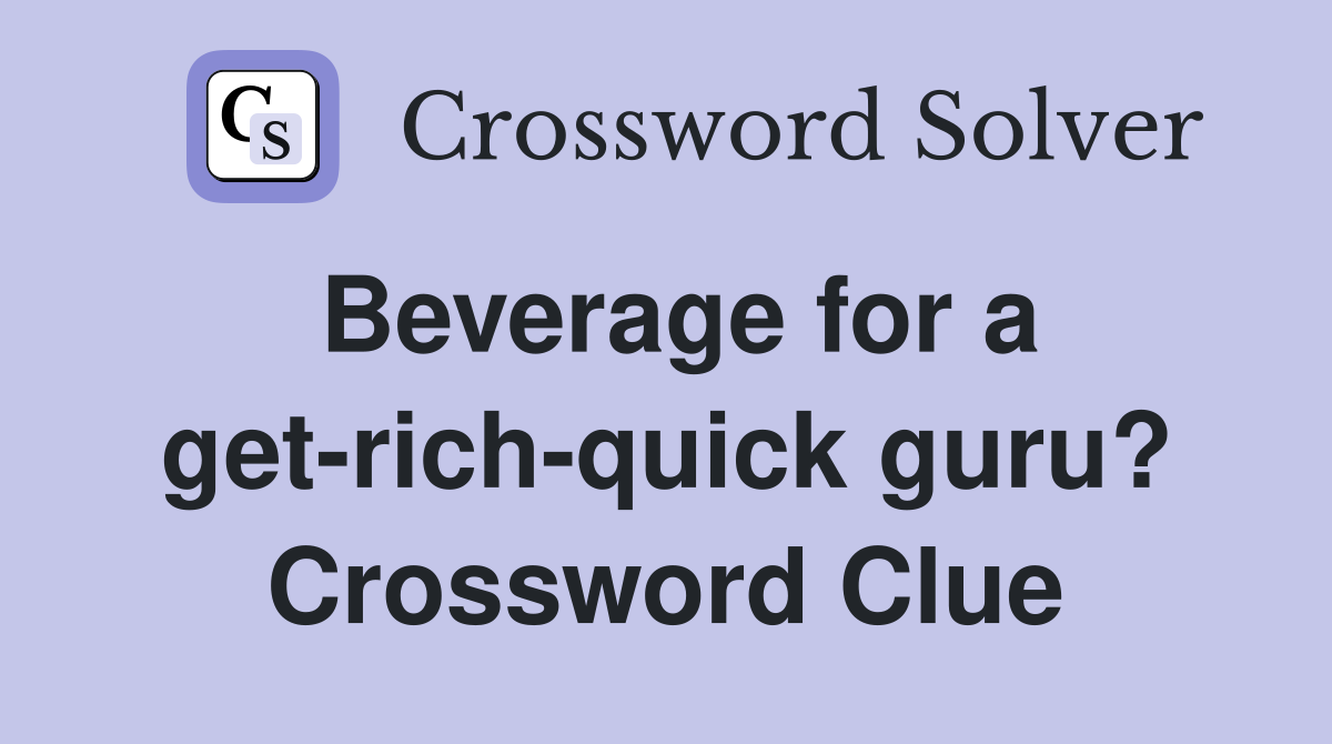 Beverage for a get-rich-quick guru? Crossword Clue