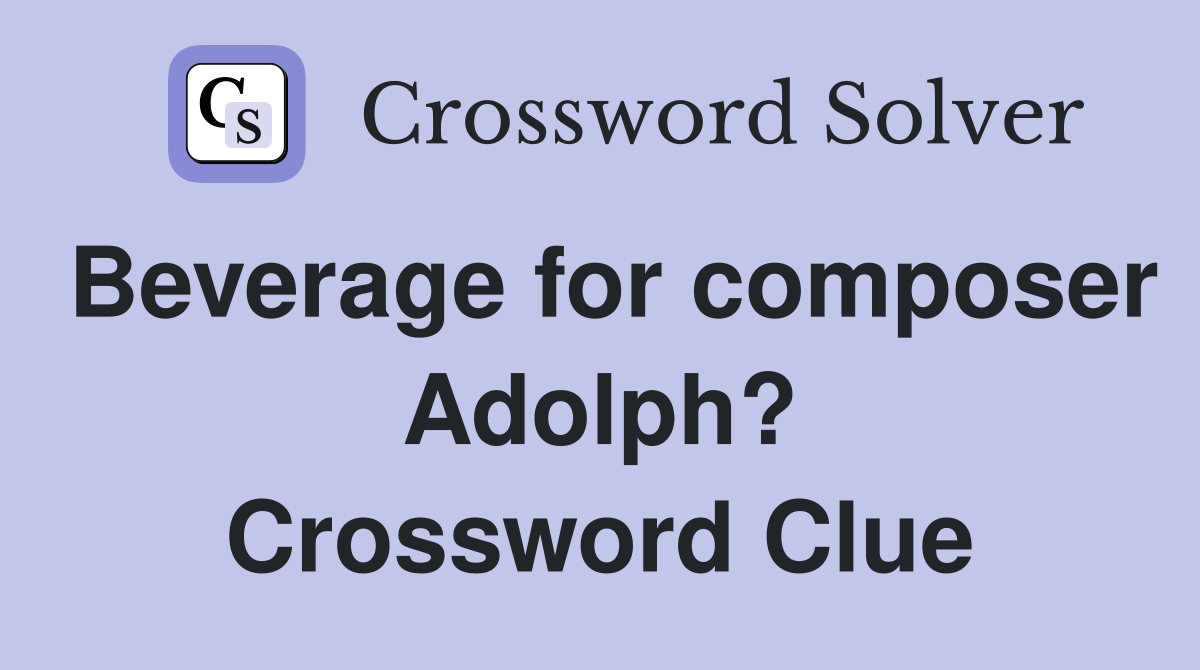 Beverage for composer Adolph? Crossword Clue