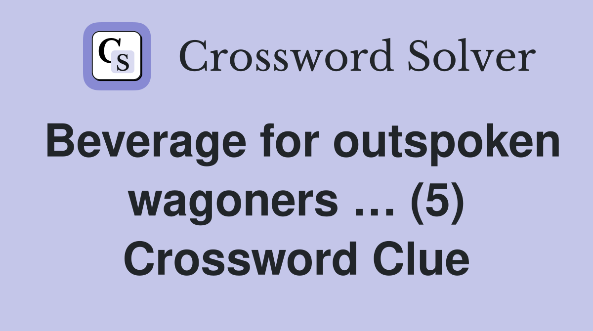Beverage for outspoken wagoners … (5) Crossword Clue