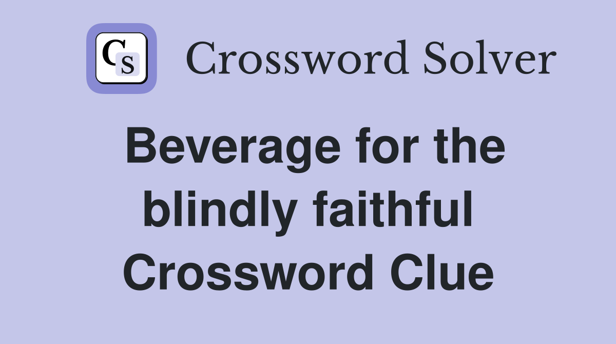 Beverage for the blindly faithful Crossword Clue