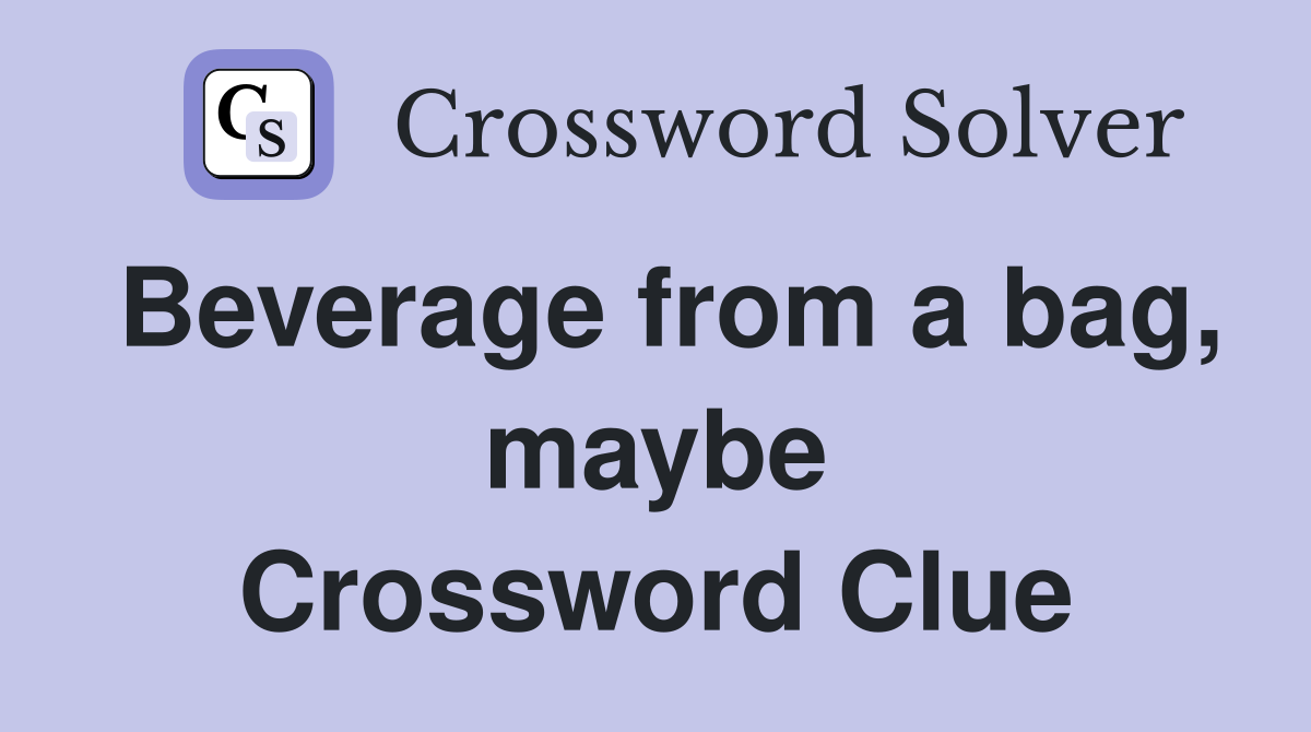 Beverage from a bag, maybe Crossword Clue