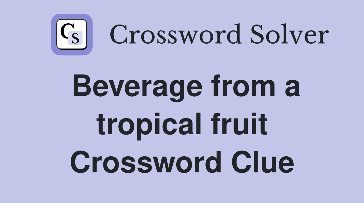 Beverage from a tropical fruit Crossword Clue
