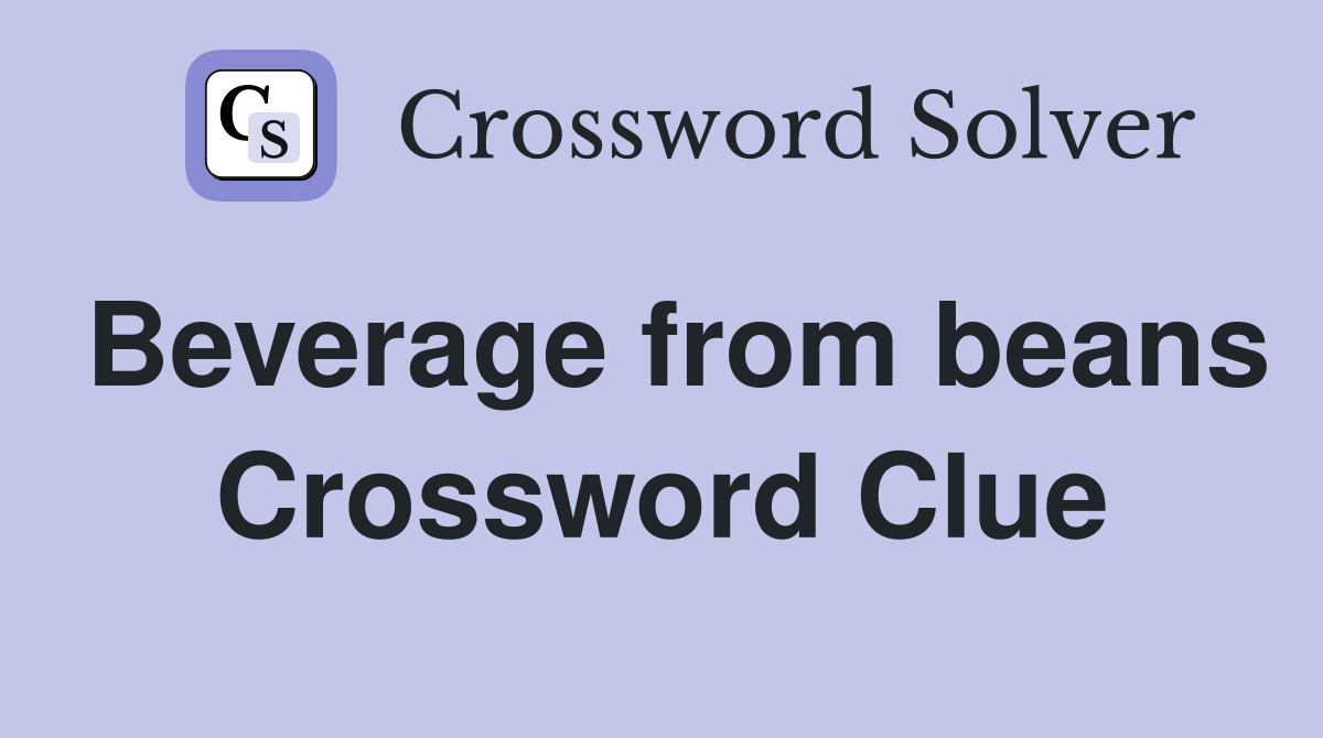 Beverage from beans Crossword Clue