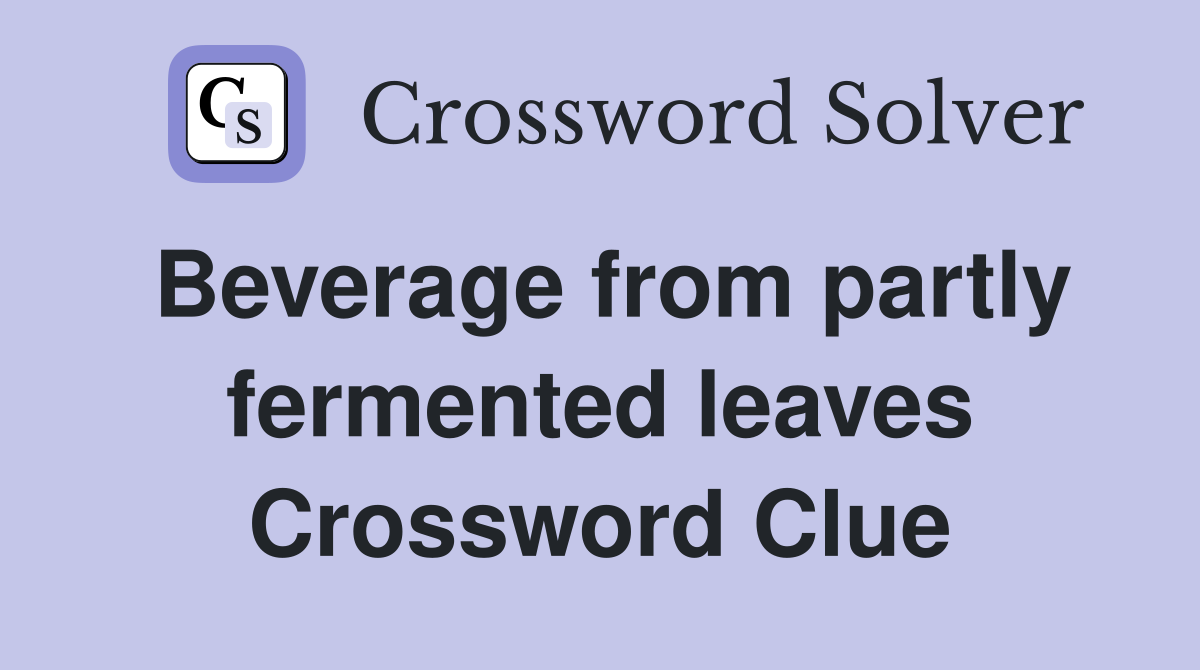 Beverage from partly fermented leaves Crossword Clue