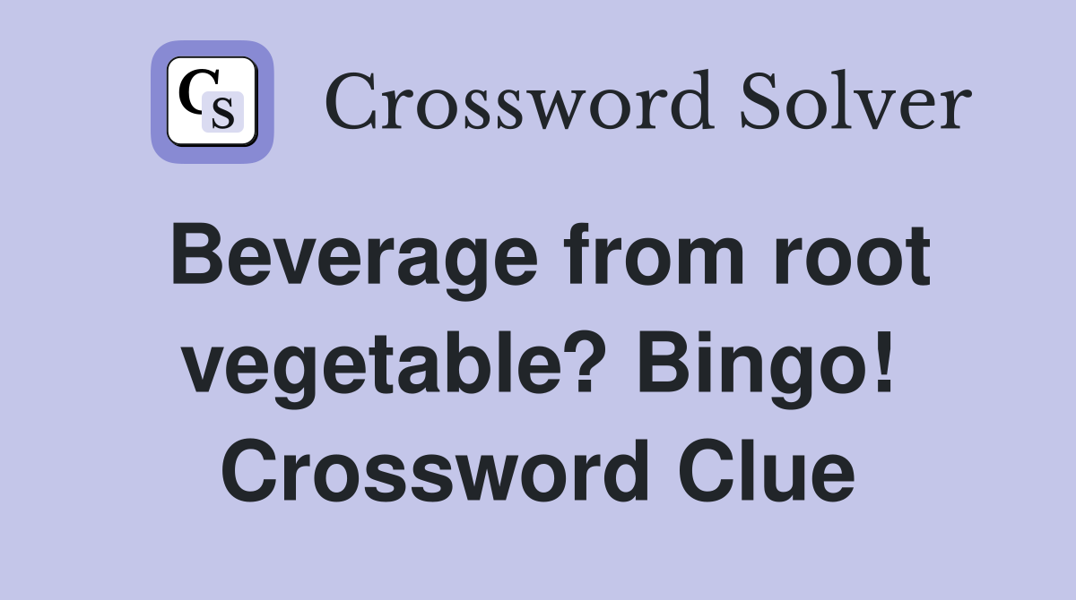 Beverage from root vegetable? Bingo! Crossword Clue
