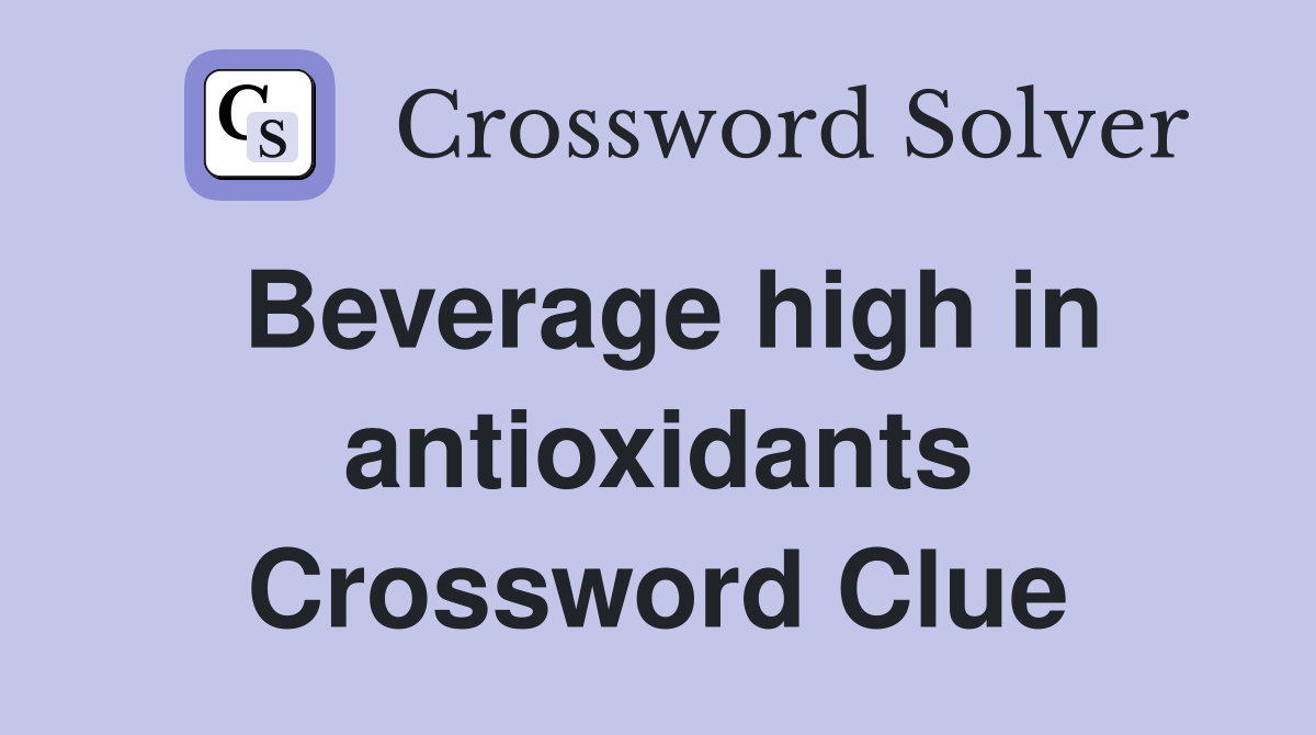 Beverage high in antioxidants Crossword Clue