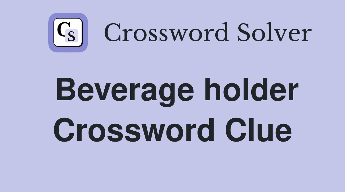 Beverage holder Crossword Clue