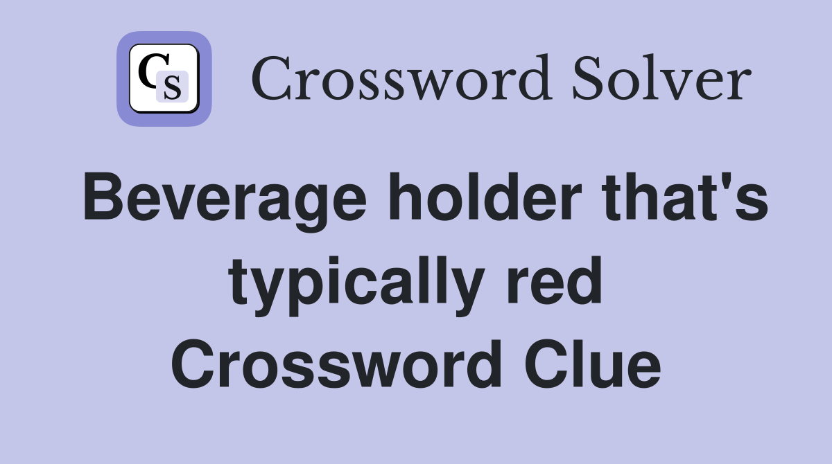 Beverage holder that's typically red Crossword Clue
