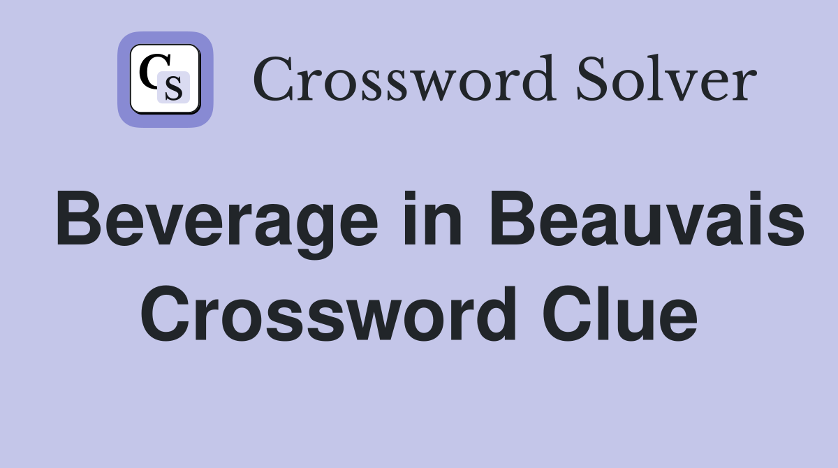 Beverage in Beauvais Crossword Clue